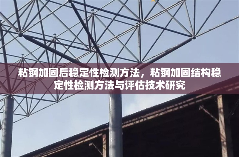 粘鋼加固后穩(wěn)定性檢測方法，粘鋼加固結構穩(wěn)定性檢測方法與評估技術研究 行業(yè)新聞 第1張