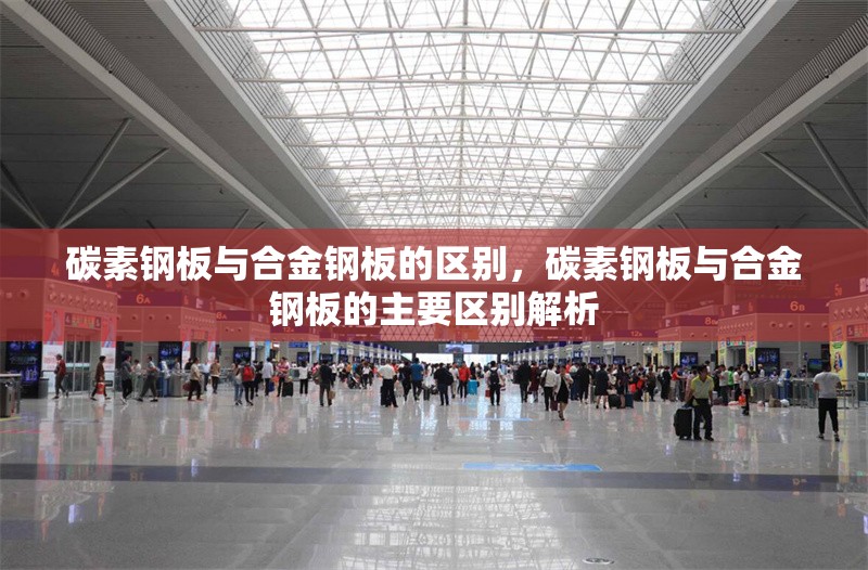 碳素鋼板與合金鋼板的區(qū)別，碳素鋼板與合金鋼板的主要區(qū)別解析 行業(yè)新聞 第1張
