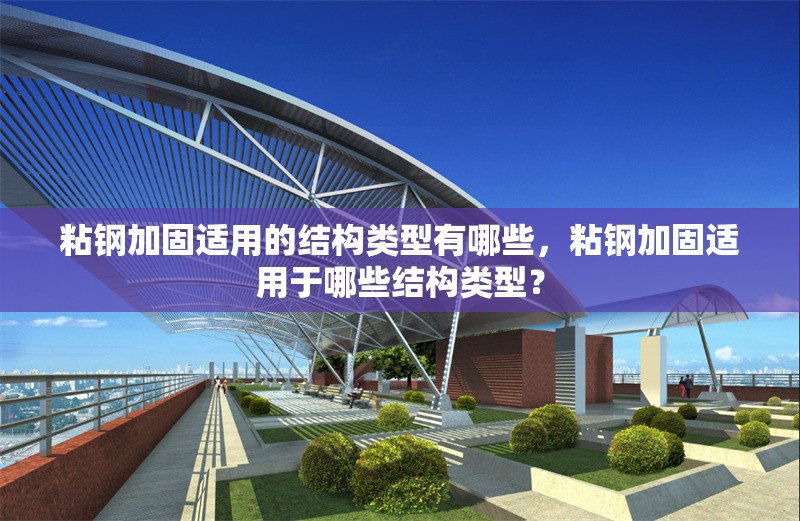 粘鋼加固適用的結(jié)構(gòu)類型有哪些，粘鋼加固適用于哪些結(jié)構(gòu)類型？ 行業(yè)新聞 第1張