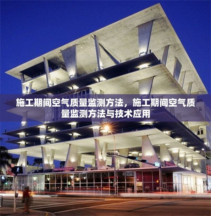 施工期間空氣質(zhì)量監(jiān)測(cè)方法，施工期間空氣質(zhì)量監(jiān)測(cè)方法與技術(shù)應(yīng)用
