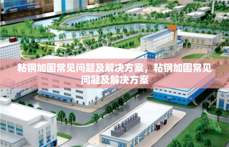 粘鋼加固常見問題及解決方案，粘鋼加固常見問題及解決方案，粘鋼加固常見問題及解決方案全解析