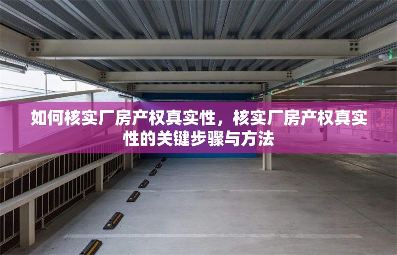 如何核實廠房產(chǎn)權(quán)真實性，核實廠房產(chǎn)權(quán)真實性的關(guān)鍵步驟與方法 行業(yè)新聞 第1張