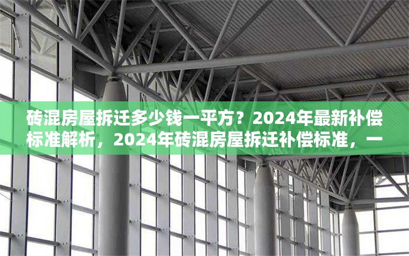 磚混房屋拆遷多少錢一平方？2024年最新補償標準解析，2024年磚混房屋拆遷補償標準，一平方能拿多少錢？