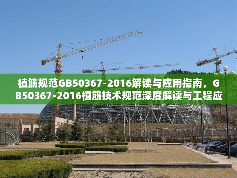 植筋規(guī)范GB50367-2016解讀與應(yīng)用指南，GB50367-2016植筋技術(shù)規(guī)范深度解讀與工程應(yīng)用指南 行業(yè)新聞