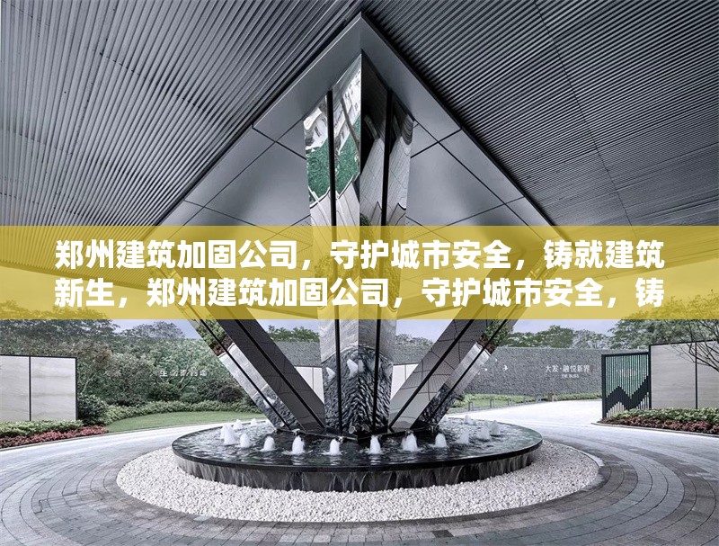 鄭州建筑加固公司，守護(hù)城市安全，鑄就建筑新生，鄭州建筑加固公司，守護(hù)城市安全，鑄就建筑新生