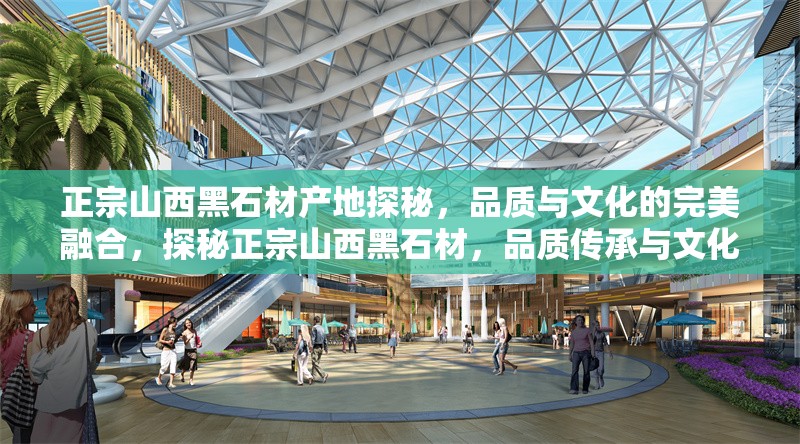 正宗山西黑石材產(chǎn)地探秘，品質(zhì)與文化的完美融合，探秘正宗山西黑石材，品質(zhì)傳承與文化底蘊(yùn)的完美融合 行業(yè)新聞