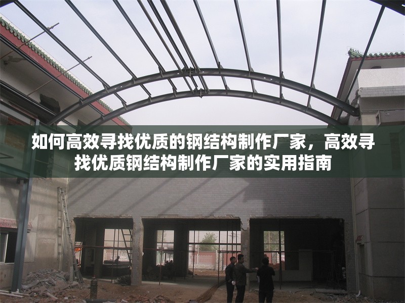 如何高效尋找優(yōu)質(zhì)的鋼結(jié)構(gòu)制作廠家，高效尋找優(yōu)質(zhì)鋼結(jié)構(gòu)制作廠家的實(shí)用指南 行業(yè)新聞