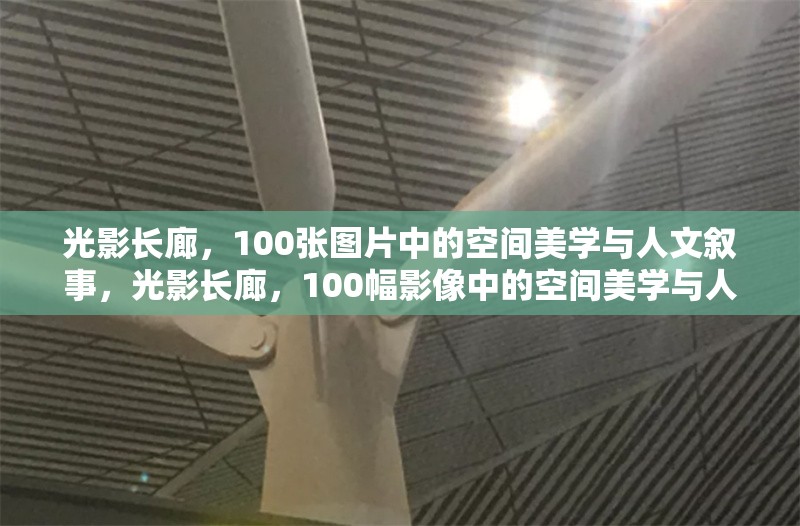 光影長廊，100張圖片中的空間美學(xué)與人文敘事，光影長廊，100幅影像中的空間美學(xué)與人文敘事 行業(yè)新聞