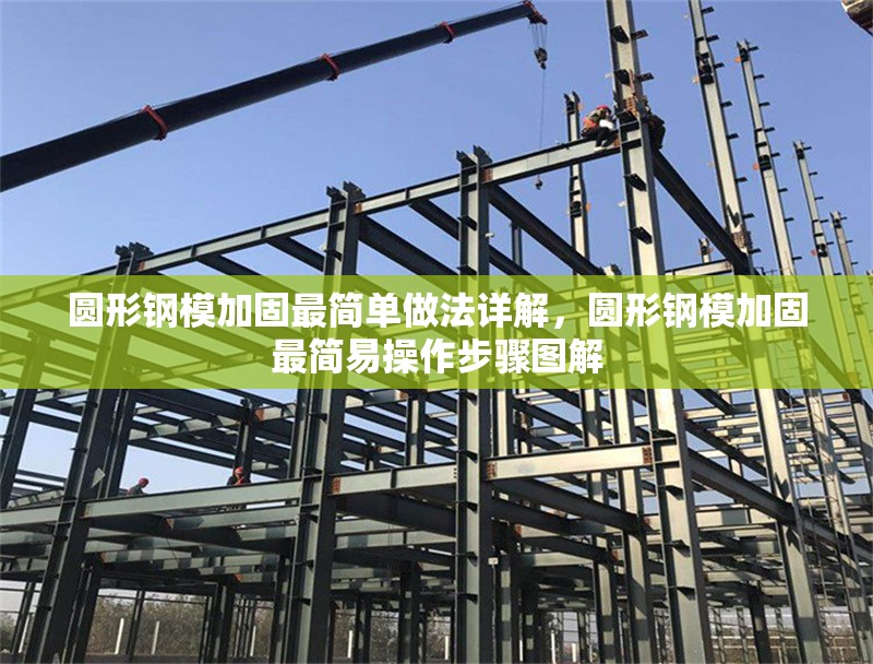 圓形鋼模加固最簡單做法詳解，圓形鋼模加固最簡易操作步驟圖解