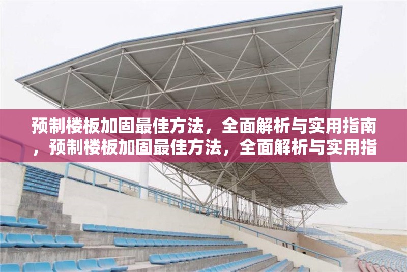 預制樓板加固最佳方法，全面解析與實用指南，預制樓板加固最佳方法，全面解析與實用指南