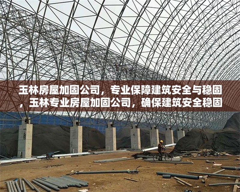 玉林房屋加固公司，專業(yè)保障建筑安全與穩(wěn)固，玉林專業(yè)房屋加固公司，確保建筑安全穩(wěn)固 行業(yè)新聞
