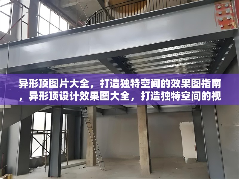 異形頂圖片大全，打造獨特空間的效果圖指南，異形頂設(shè)計效果圖大全，打造獨特空間的視覺指南