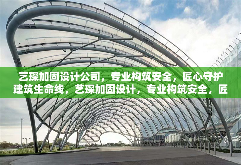 藝琛加固設(shè)計(jì)公司，專業(yè)構(gòu)筑安全，匠心守護(hù)建筑生命線，藝琛加固設(shè)計(jì)，專業(yè)構(gòu)筑安全，匠心守護(hù)建筑生命線