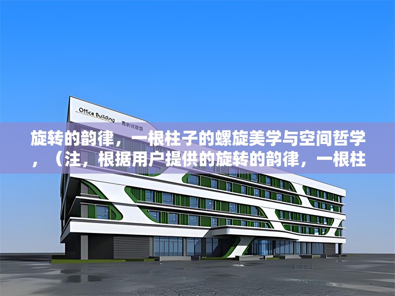 旋轉(zhuǎn)的韻律，一根柱子的螺旋美學(xué)與空間哲學(xué)，（注，根據(jù)用戶提供的旋轉(zhuǎn)的韻律，一根柱子的螺旋美學(xué)與空間哲學(xué)內(nèi)容，直接輸出所要求的1個(gè)標(biāo)題），螺旋之柱，旋轉(zhuǎn)美學(xué)中的空間哲思 行業(yè)新聞