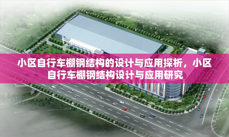 小區(qū)自行車棚鋼結(jié)構(gòu)的設(shè)計(jì)與應(yīng)用探析，小區(qū)自行車棚鋼結(jié)構(gòu)設(shè)計(jì)與應(yīng)用研究 行業(yè)新聞