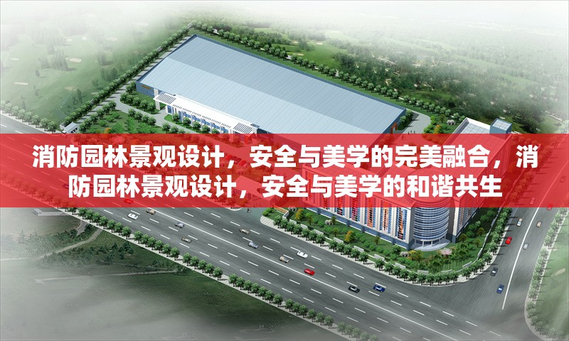 消防園林景觀設(shè)計，安全與美學(xué)的完美融合，消防園林景觀設(shè)計，安全與美學(xué)的和諧共生 行業(yè)新聞