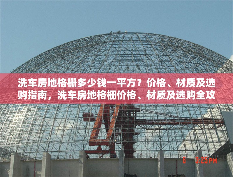 洗車(chē)房地格柵多少錢(qián)一平方？?jī)r(jià)格、材質(zhì)及選購(gòu)指南，洗車(chē)房地格柵價(jià)格、材質(zhì)及選購(gòu)全攻略