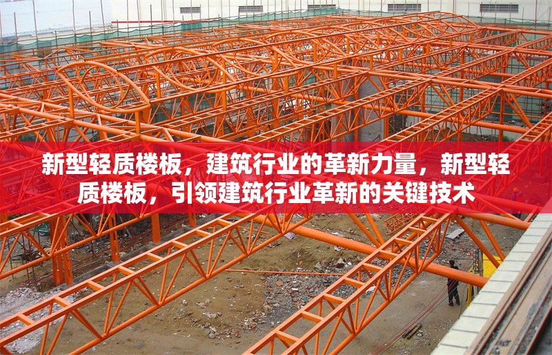新型輕質(zhì)樓板，建筑行業(yè)的革新力量，新型輕質(zhì)樓板，引領(lǐng)建筑行業(yè)革新的關(guān)鍵技術(shù)