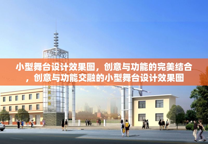 小型舞臺設計效果圖，創(chuàng)意與功能的完美結合，創(chuàng)意與功能交融的小型舞臺設計效果圖 行業(yè)新聞