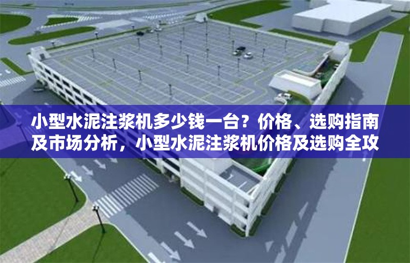 小型水泥注漿機(jī)多少錢一臺(tái)？?jī)r(jià)格、選購(gòu)指南及市場(chǎng)分析，小型水泥注漿機(jī)價(jià)格及選購(gòu)全攻略 行業(yè)新聞