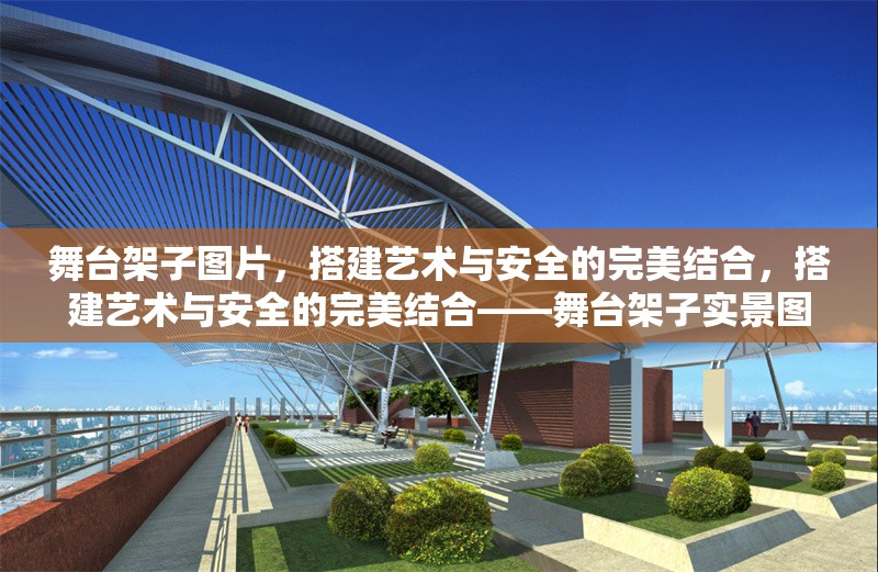 舞臺(tái)架子圖片，搭建藝術(shù)與安全的完美結(jié)合，搭建藝術(shù)與安全的完美結(jié)合——舞臺(tái)架子實(shí)景圖鑒 行業(yè)新聞