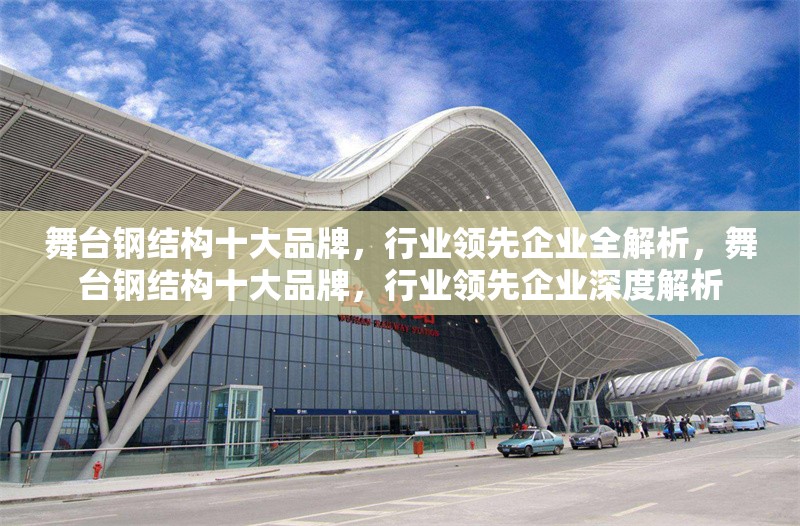 舞臺(tái)鋼結(jié)構(gòu)十大品牌，行業(yè)領(lǐng)先企業(yè)全解析，舞臺(tái)鋼結(jié)構(gòu)十大品牌，行業(yè)領(lǐng)先企業(yè)深度解析