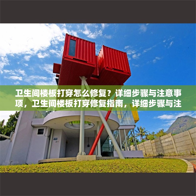 衛(wèi)生間樓板打穿怎么修復(fù)？詳細(xì)步驟與注意事項(xiàng)，衛(wèi)生間樓板打穿修復(fù)指南，詳細(xì)步驟與注意事項(xiàng)