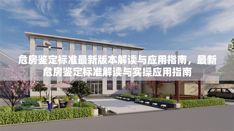 危房鑒定標(biāo)準(zhǔn)最新版本解讀與應(yīng)用指南，最新危房鑒定標(biāo)準(zhǔn)解讀與實(shí)操應(yīng)用指南