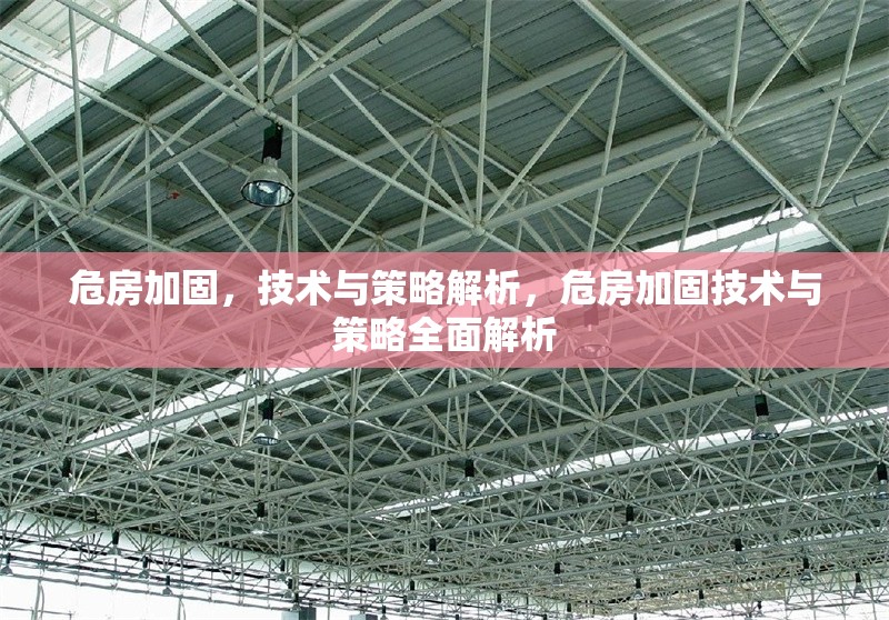 危房加固，技術(shù)與策略解析，危房加固技術(shù)與策略全面解析