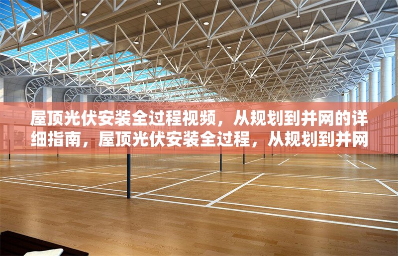 屋頂光伏安裝全過程視頻，從規(guī)劃到并網(wǎng)的詳細(xì)指南，屋頂光伏安裝全過程，從規(guī)劃到并網(wǎng)的詳細(xì)指南視頻 行業(yè)新聞