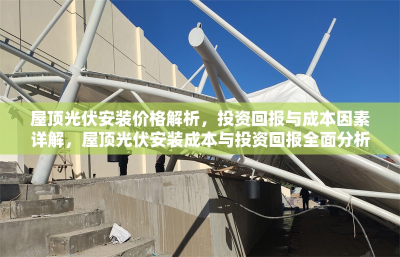 屋頂光伏安裝價格解析，投資回報與成本因素詳解，屋頂光伏安裝成本與投資回報全面分析