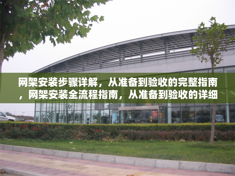 網(wǎng)架安裝步驟詳解，從準(zhǔn)備到驗(yàn)收的完整指南，網(wǎng)架安裝全流程指南，從準(zhǔn)備到驗(yàn)收的詳細(xì)步驟解析 行業(yè)新聞