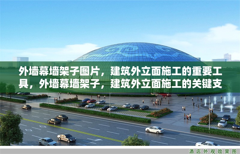 外墻幕墻架子圖片，建筑外立面施工的重要工具，外墻幕墻架子，建筑外立面施工的關鍵支撐工具 行業(yè)新聞
