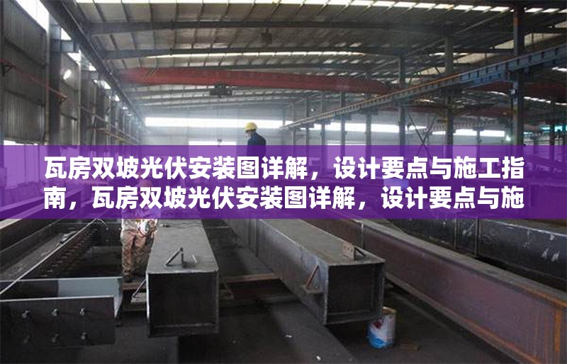 瓦房雙坡光伏安裝圖詳解，設(shè)計(jì)要點(diǎn)與施工指南，瓦房雙坡光伏安裝圖詳解，設(shè)計(jì)要點(diǎn)與施工指南 行業(yè)新聞