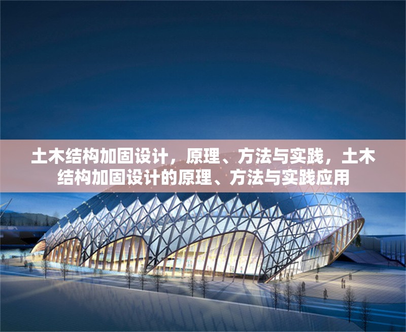 土木結(jié)構(gòu)加固設(shè)計(jì)，原理、方法與實(shí)踐，土木結(jié)構(gòu)加固設(shè)計(jì)的原理、方法與實(shí)踐應(yīng)用