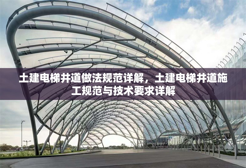 土建電梯井道做法規(guī)范詳解，土建電梯井道施工規(guī)范與技術(shù)要求詳解