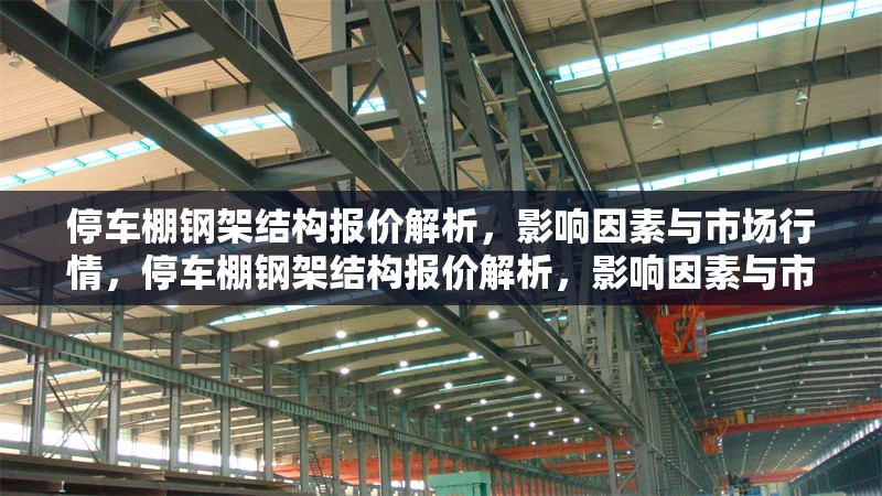 停車棚鋼架結(jié)構(gòu)報價解析，影響因素與市場行情，停車棚鋼架結(jié)構(gòu)報價解析，影響因素與市場行情全指南