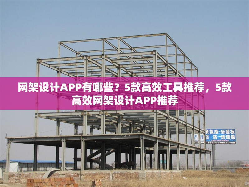 網架設計APP有哪些？5款高效工具推薦，5款高效網架設計APP推薦