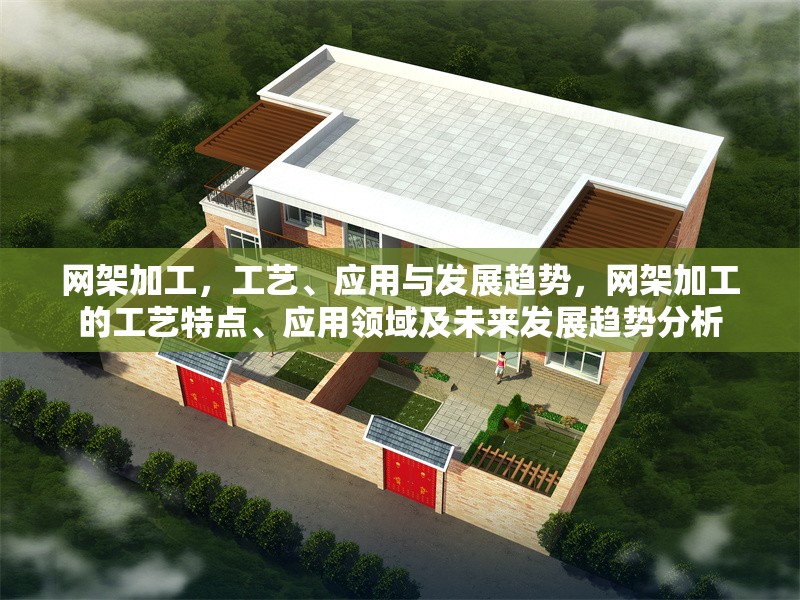 網(wǎng)架加工，工藝、應(yīng)用與發(fā)展趨勢(shì)，網(wǎng)架加工的工藝特點(diǎn)、應(yīng)用領(lǐng)域及未來(lái)發(fā)展趨勢(shì)分析
