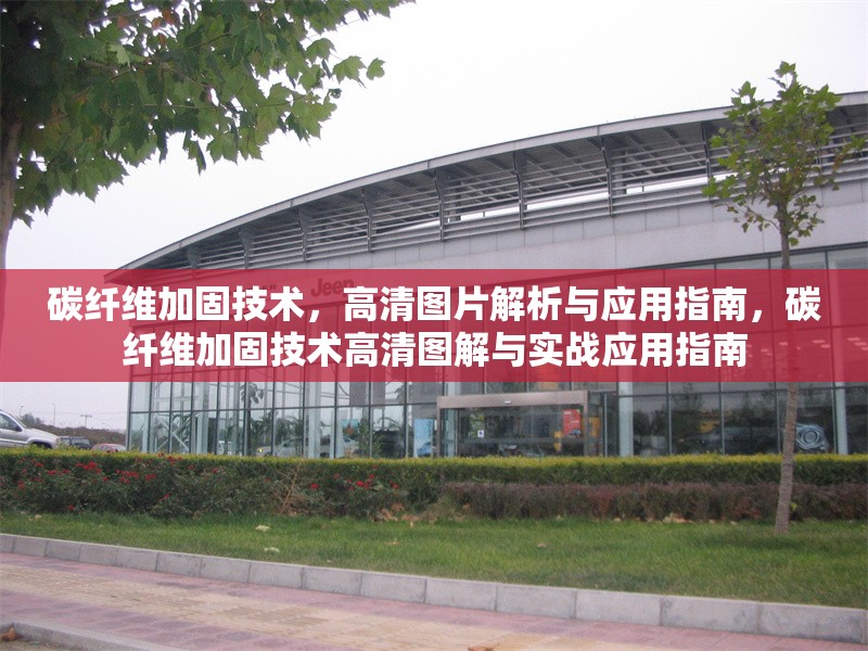 碳纖維加固技術(shù)，高清圖片解析與應(yīng)用指南，碳纖維加固技術(shù)高清圖解與實戰(zhàn)應(yīng)用指南 行業(yè)新聞