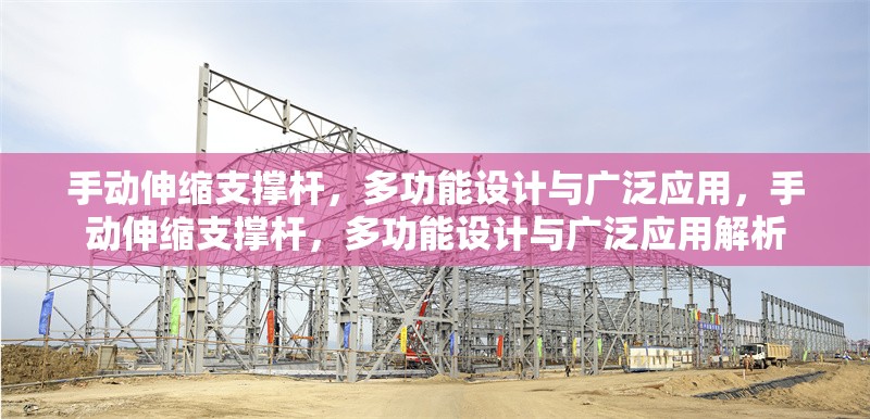 手動伸縮支撐桿，多功能設計與廣泛應用，手動伸縮支撐桿，多功能設計與廣泛應用解析 行業(yè)新聞