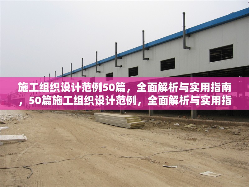 施工組織設(shè)計范例50篇，全面解析與實用指南，50篇施工組織設(shè)計范例，全面解析與實用指南 行業(yè)新聞