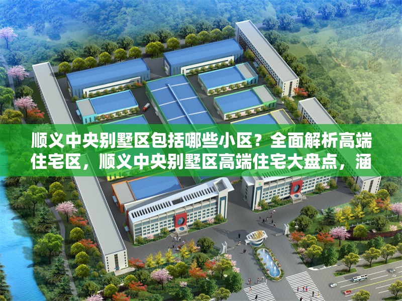 順義中央別墅區(qū)包括哪些小區(qū)？全面解析高端住宅區(qū)，順義中央別墅區(qū)高端住宅大盤點(diǎn)，涵蓋哪些知名小區(qū)？ 行業(yè)新聞
