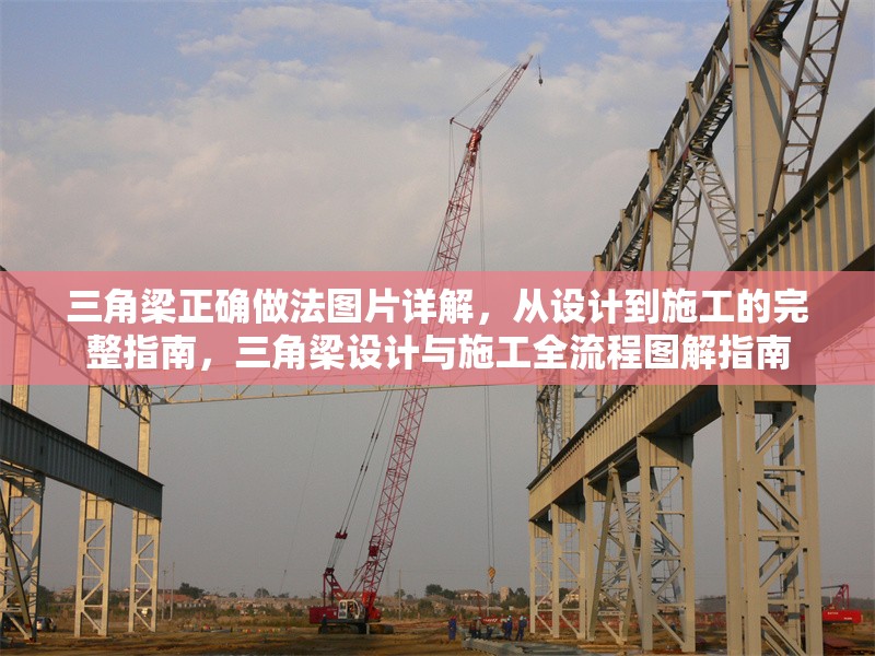 三角梁正確做法圖片詳解，從設(shè)計到施工的完整指南，三角梁設(shè)計與施工全流程圖解指南