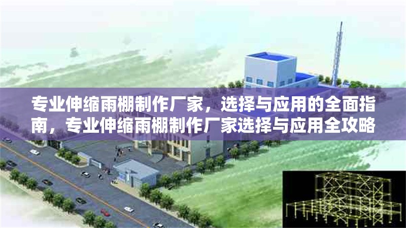 專業(yè)伸縮雨棚制作廠家，選擇與應(yīng)用的全面指南，專業(yè)伸縮雨棚制作廠家選擇與應(yīng)用全攻略