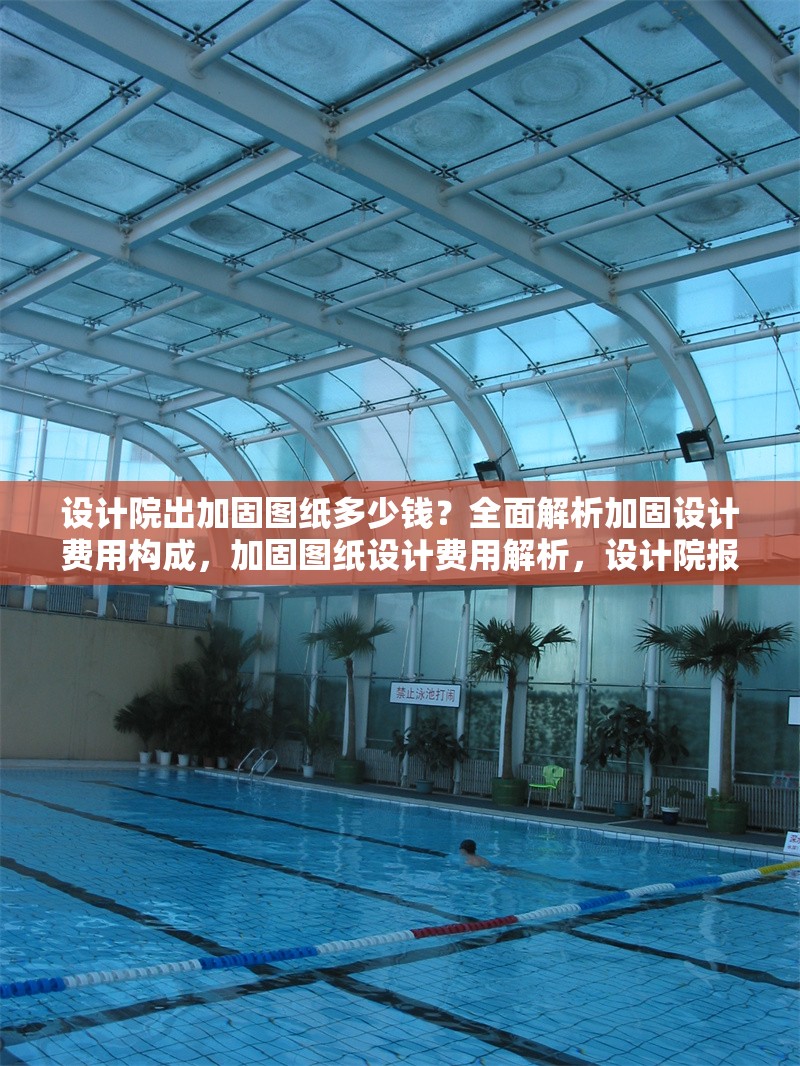 設(shè)計院出加固圖紙多少錢？全面解析加固設(shè)計費用構(gòu)成，加固圖紙設(shè)計費用解析，設(shè)計院報價構(gòu)成及影響因素詳解 行業(yè)新聞