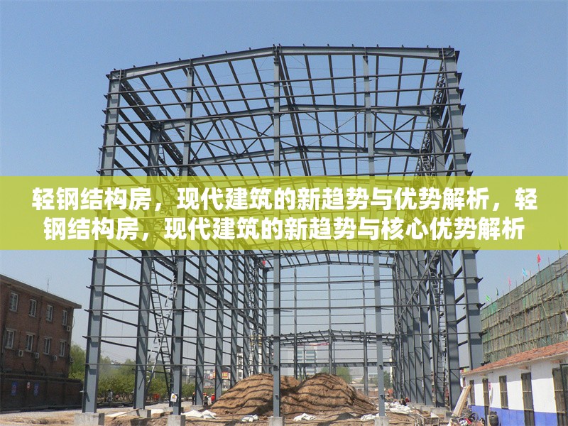 輕鋼結(jié)構(gòu)房，現(xiàn)代建筑的新趨勢與優(yōu)勢解析，輕鋼結(jié)構(gòu)房，現(xiàn)代建筑的新趨勢與核心優(yōu)勢解析 行業(yè)新聞