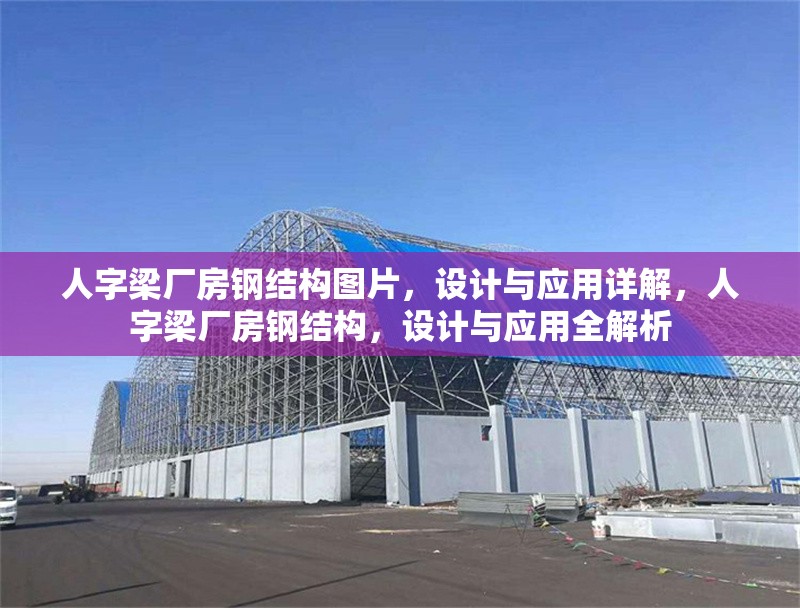 人字梁廠房鋼結(jié)構(gòu)圖片，設(shè)計(jì)與應(yīng)用詳解，人字梁廠房鋼結(jié)構(gòu)，設(shè)計(jì)與應(yīng)用全解析