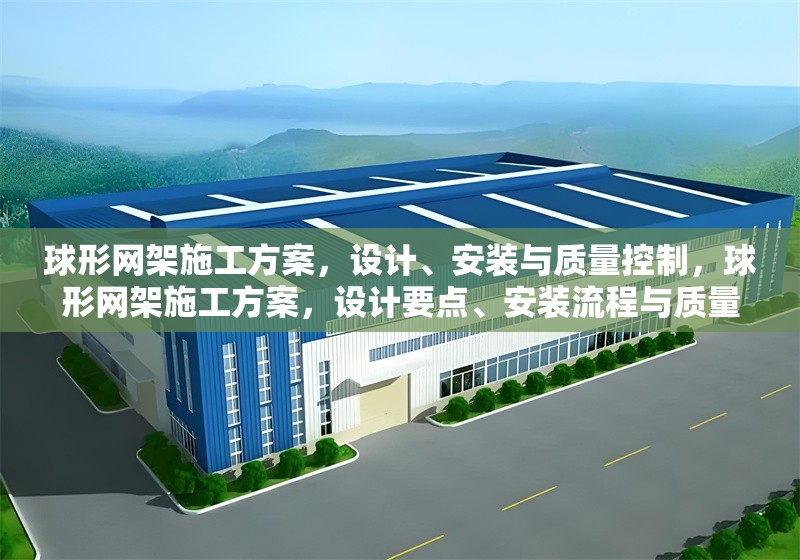 球形網(wǎng)架施工方案，設(shè)計(jì)、安裝與質(zhì)量控制，球形網(wǎng)架施工方案，設(shè)計(jì)要點(diǎn)、安裝流程與質(zhì)量控制措施