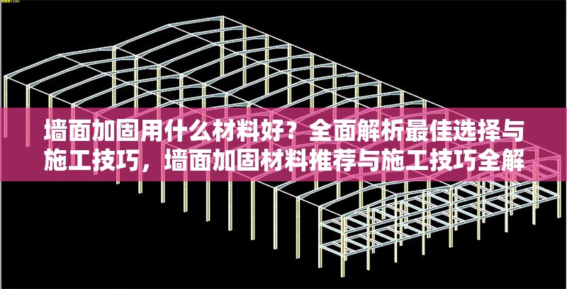 墻面加固用什么材料好？全面解析最佳選擇與施工技巧，墻面加固材料推薦與施工技巧全解析 行業(yè)新聞